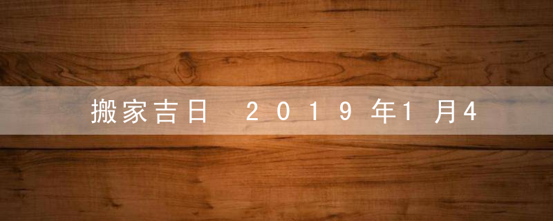 搬家吉日 2019年1月4日搬家好吗